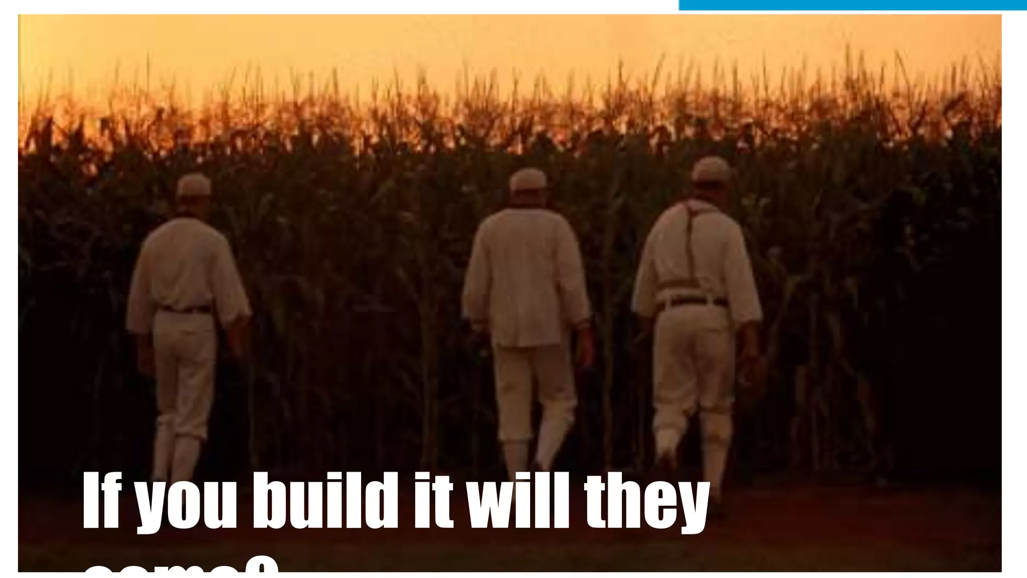 2
If you build it will they
 