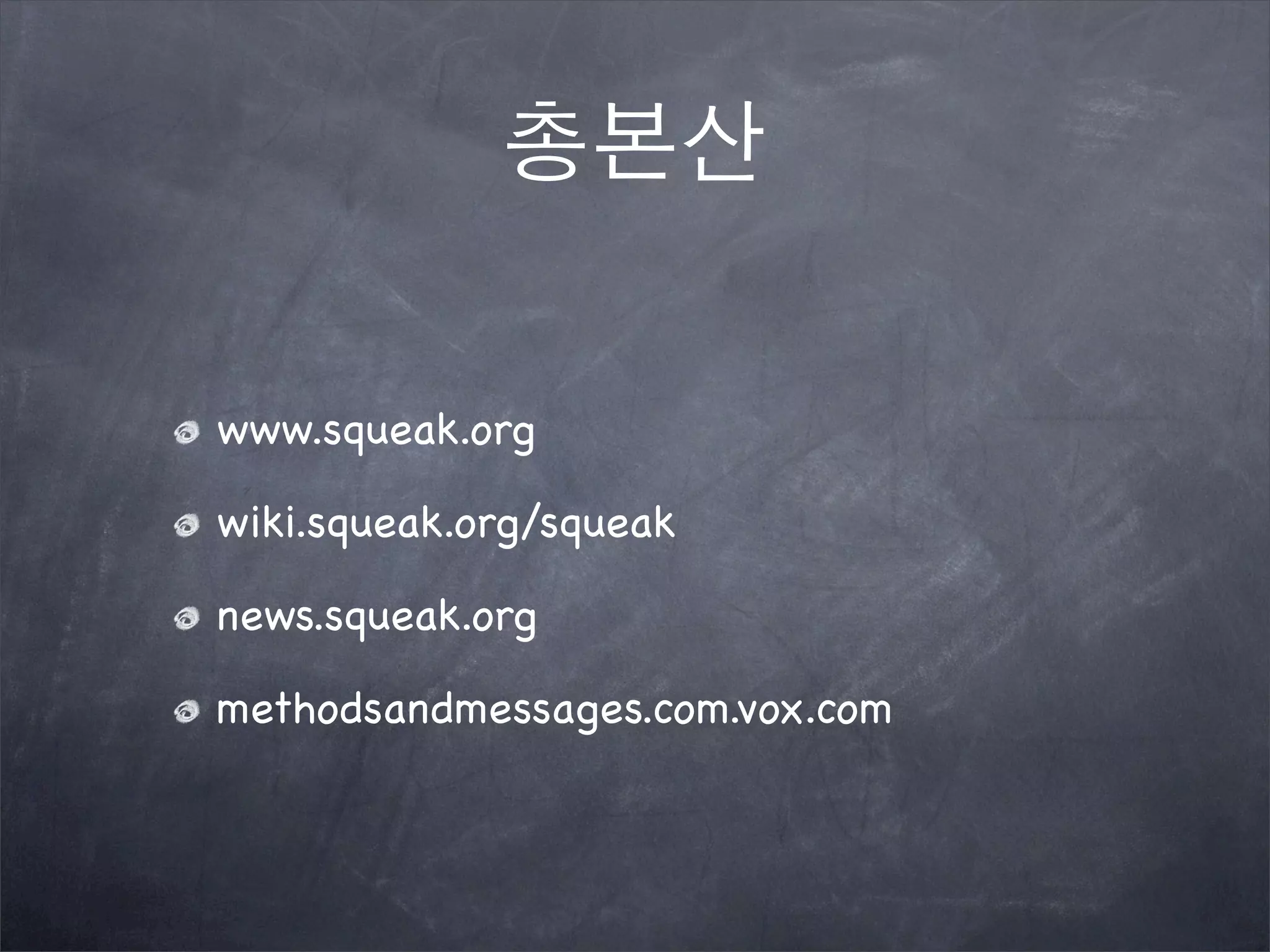 총본산
www.squeak.org
wiki.squeak.org/squeak
news.squeak.org
methodsandmessages.com.vox.com
 