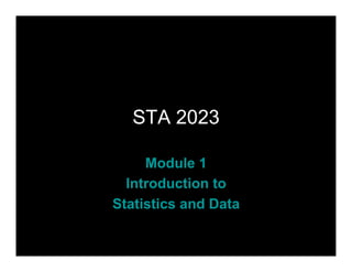 1
STA 2023
Module 1
Introduction to
Statistics and Data
 