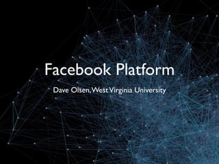 Facebook Platform
 Dave Olsen, West Virginia University
 