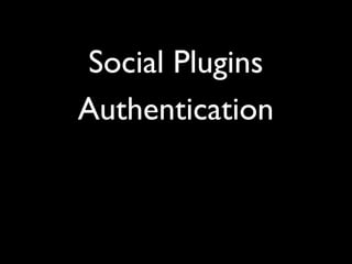 Social Plugins
Authentication
  Graph API
 