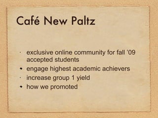 Café New Paltz <ul><li>exclusive online community for fall ’09 accepted students </li></ul><ul><li>engage highest academic...