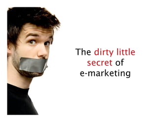 The dirty little
   secret of
 e-marketing
 