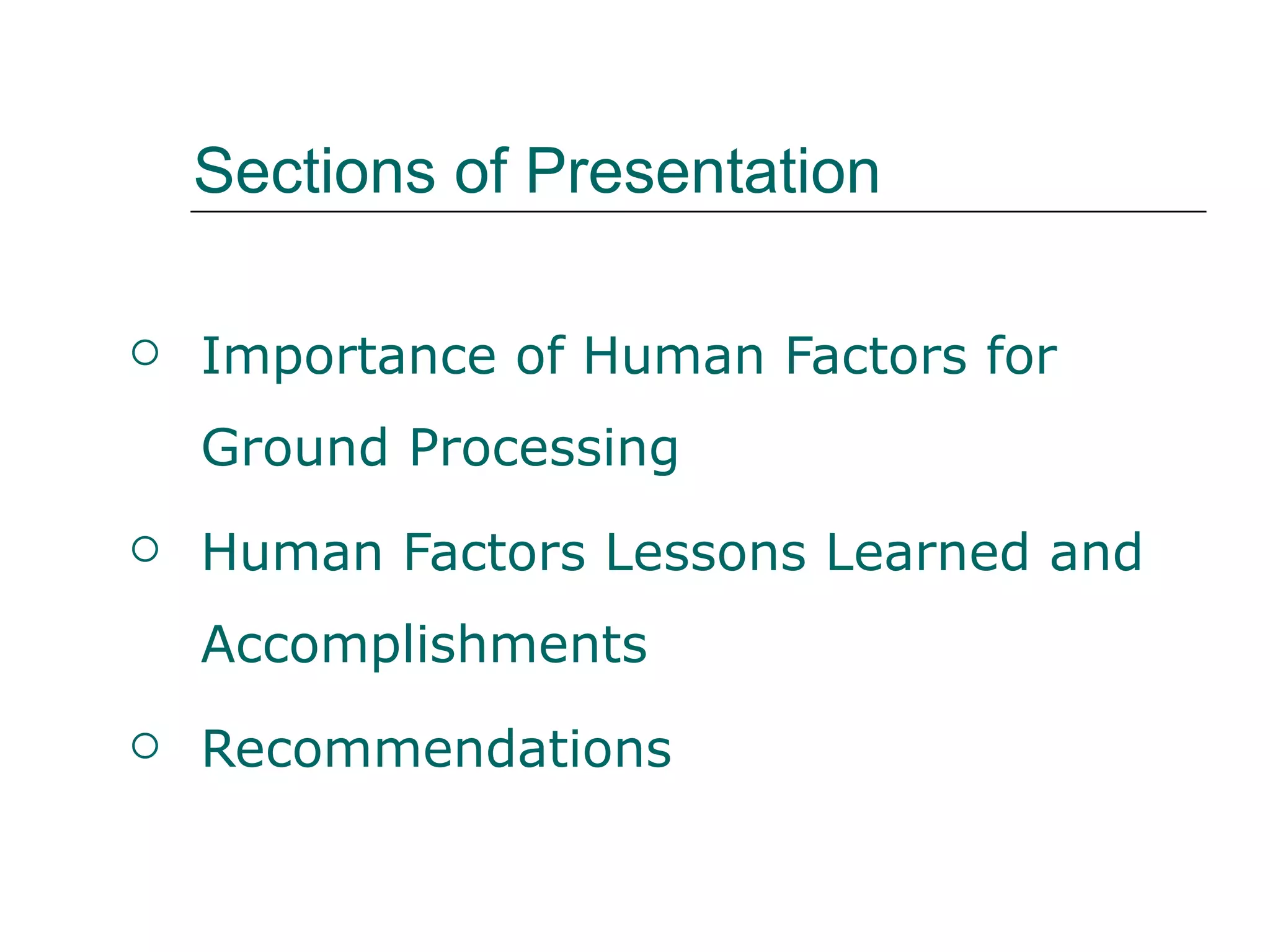 Sections of Presentation

   Importance of Human Factors for
    Ground Processing
   Human Factors Lessons Learned and
    Accomplishments
   Recommendations
 