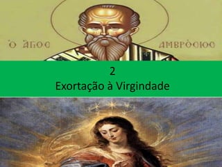 2
Exortação à Virgindade
 