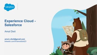 Experience Cloud -
Salesforce
Amol Dixit
linkedin.com/in/amoldixit23
amol.r.dixit@gmail.com
 