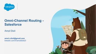 Omni-Channel Routing -
Salesforce
Amol Dixit
linkedin.com/in/amoldixit23
amol.r.dixit@gmail.com
 