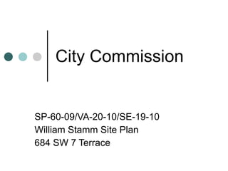 City Commission SP-60-09/VA-20-10/SE-19-10 William Stamm Site Plan 684 SW 7 Terrace  