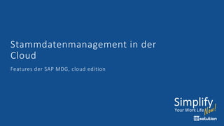 Stammdatenmanagement in der
Cloud
Features der SAP MDG, cloud edition
 