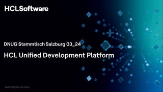 Copyright © 2022 HCL Software Limited | Confidential
DNUG Stammtisch Salzburg 03_24
HCL Unified Development Platform
 