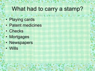 What had to carry a stamp? Playing cards Patent medicines Checks Mortgages Newspapers Wills 