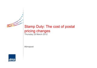 Stamp Duty: The cost of postal
pricing changes
Thursday 29 March 2012




#dmapost
 