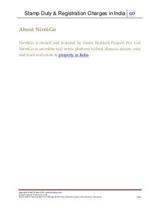 Stamp Duty & Registration Charges in India
Aggregated and Prepared by: www.nirrtigo.com
Green Realtech Projects Pvt. Ltd
Real Estate Projects India | User Ratings & Reviews | Common Cause | Discussions | Research Page
About NirrtiGo
NirrtiGo is owned and founded by Green Realtech Projects Pvt. Ltd.
NirrtiGo is an online real estate platform to find, discuss, review, rate,
and track real estate & property in India.
 
