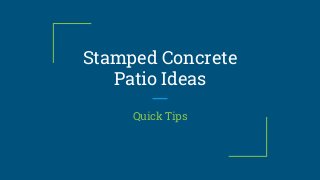 Stamped Concrete
Patio Ideas
Quick Tips
 