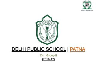 DELHI PUBLIC SCHOOL | PATNA
X-I | Group II
(2016-17)
 