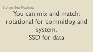 Storage Best Practices.	

You can mix and match:	

rotational for commitlog and
system,	

SSD for data
 
