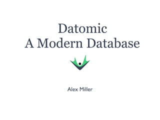 Datomic
A Modern Database
Alex Miller
 