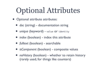 Optional Attributes
• Optional attribute attributes:
• doc (string) - documentation string
• unique (keyword) - value or i...