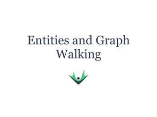 Entities and Graph
Walking
 
