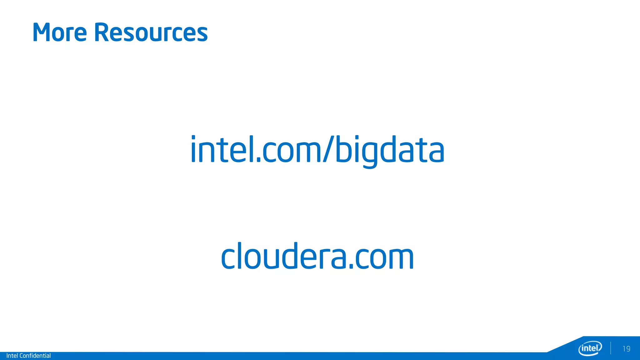 Intel Confidential
19
More Resources
intel.com/bigdata
cloudera.com
 
