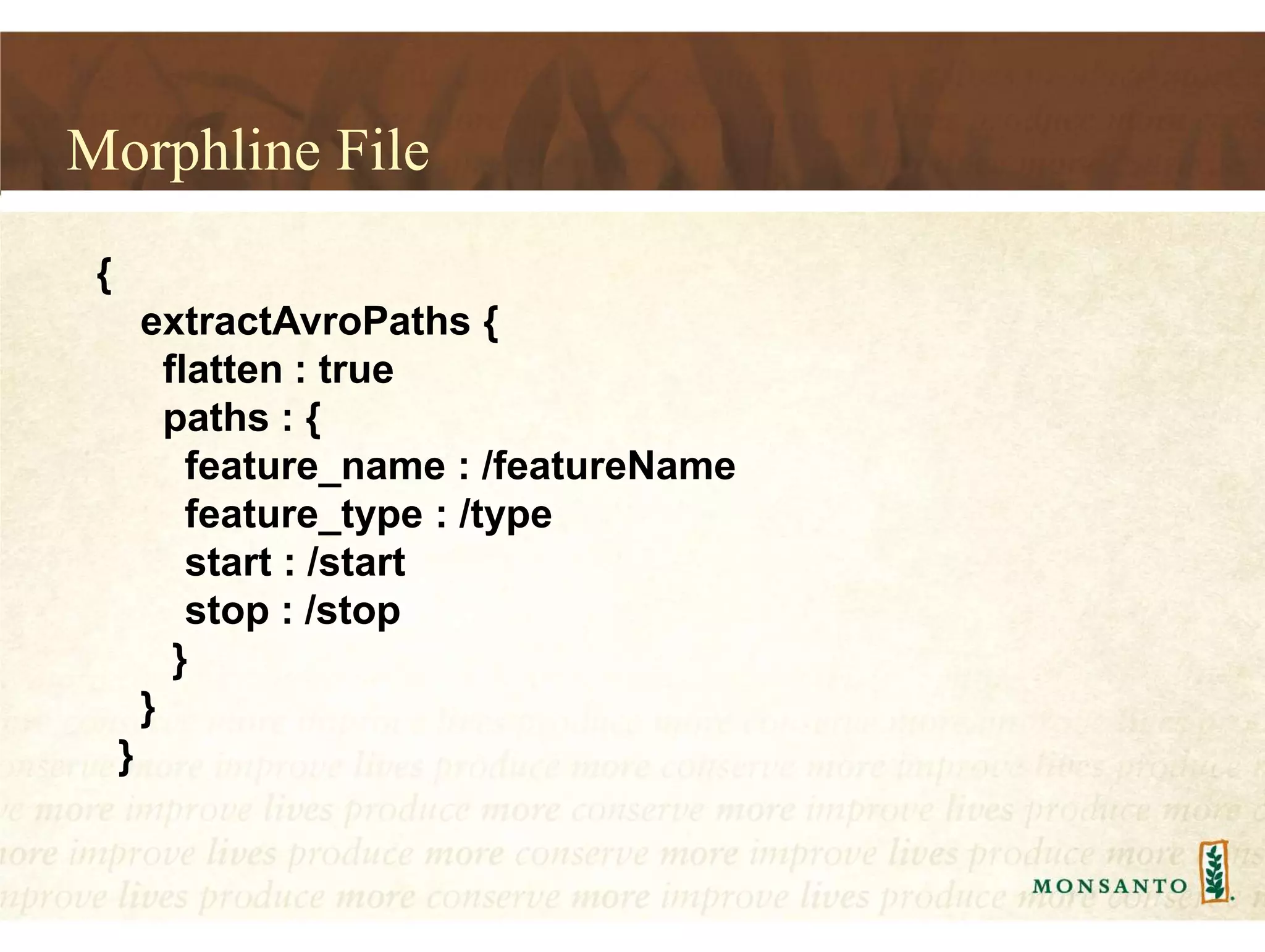 Morphline File
{
extractAvroPaths {
flatten : true
paths : {
feature_name : /featureName
feature_type : /type
start : /start
stop : /stop
}
}
}
 