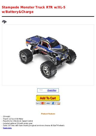 Stampede Monster Truck RTR w/XL-5
w/Battery&Charge
Price :
CheckPrice
Product Feature
30+mph!q
Titan® 12-Turn 550 Motorq
Powerful XL-5 Electronic Speed Controlq
Included optional 23-tooth pinion gearq
Talon 2.8" tires with foam inserts pre-glued on mirror-chrome All-StarTM wheelsq
Read moreq
 