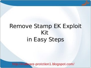 Remove Stamp EK Exploit
         Kit
    in Easy Steps



http://malware-protction1.blogspot.com/
 