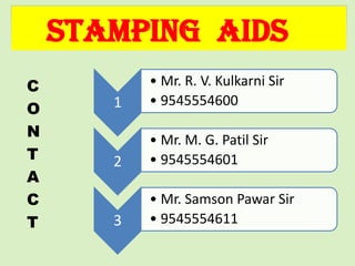 STAMPING AIDS
C          • Mr. R. V. Kulkarni Sir
       1   • 9545554600
O
N          • Mr. M. G. Patil Sir
T      2   • 9545554601
A
C          • Mr. Samson Pawar Sir
T      3   • 9545554611
 