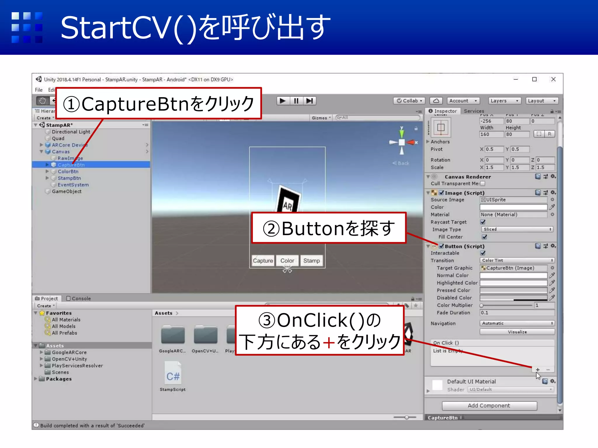 StartCV()を呼び出す
①CaptureBtnをクリック
②Buttonを探す
③OnClick()の
下方にある+をクリック
 