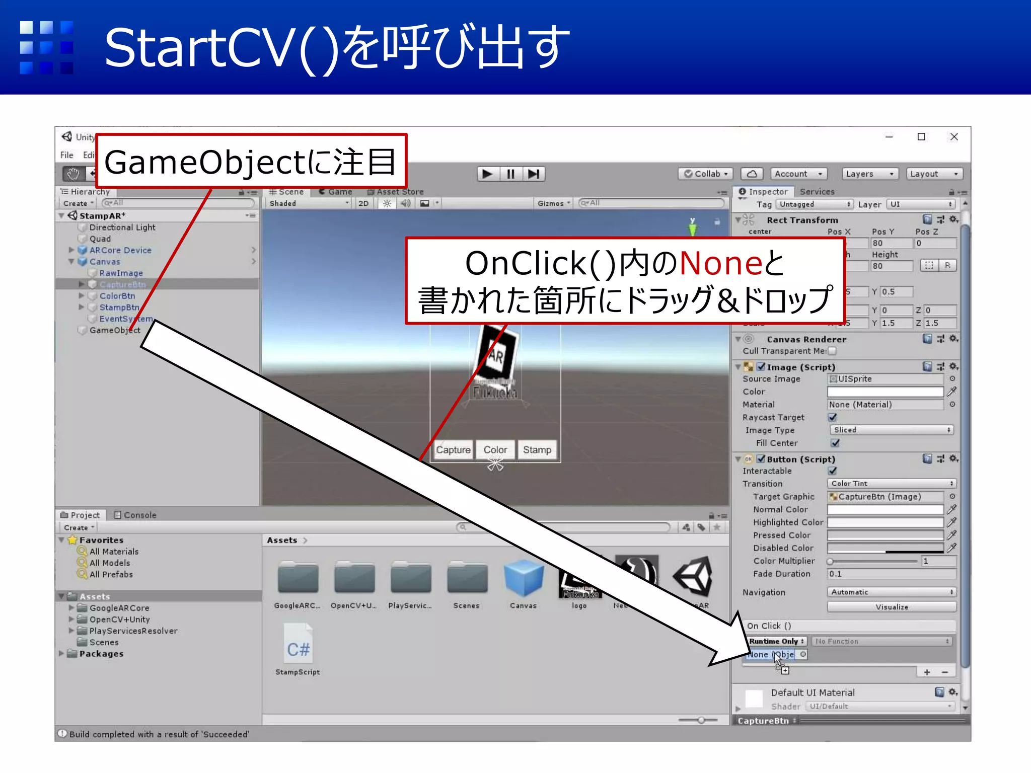 StartCV()を呼び出す
GameObjectに注目
OnClick()内のNoneと
書かれた箇所にドラッグ&ドロップ
 