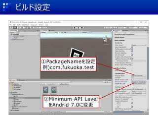 ビルド設定
①PackageNameを設定
例)com.fukuoka.test
②Minimum API Level
をAndrid 7.0に変更
 