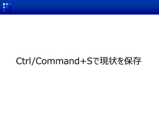 Ctrl/Command+Sで現状を保存
 