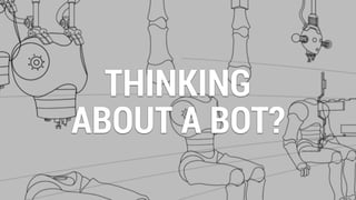 THINKING
ABOUT A BOT?
 