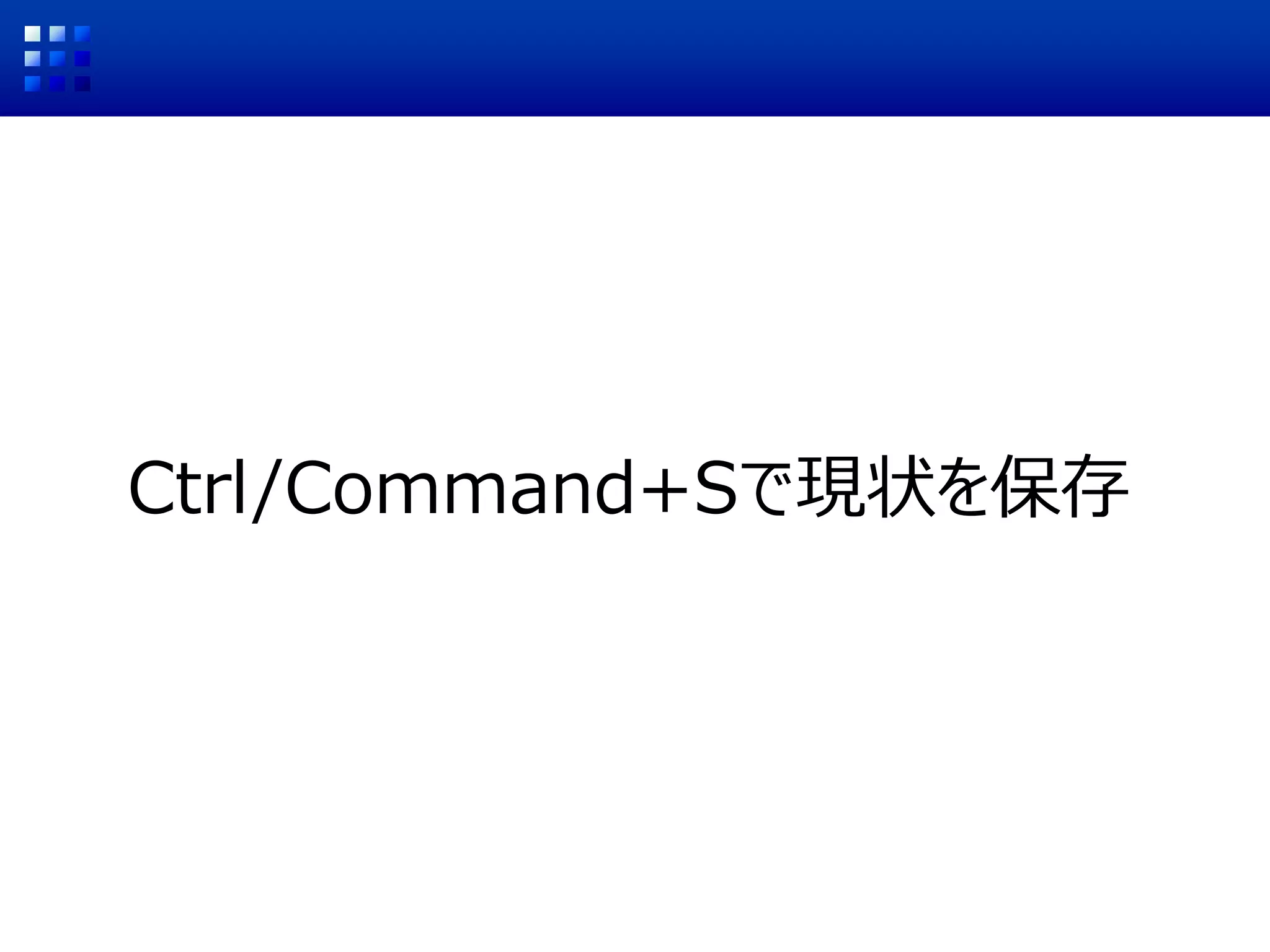 Ctrl/Command+Sで現状を保存
 