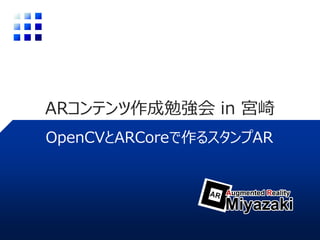OpenCVとARCoreで作るスタンプAR
ARコンテンツ作成勉強会 in 宮崎
 