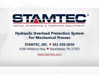 STAMTEC, INC. • 931-393-5050
4160 Hillsboro Hwy • Manchester, TN 37355
www.stamtec.com
Hydraulic Overload Protection System
For Mechanical Presses
 