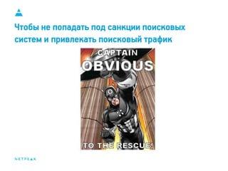 11
Чтобы не попадать под санкции поисковых
систем и привлекать поисковый трафик
 