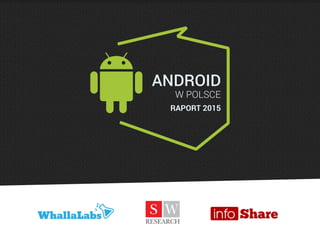 ANDROID
W POLSCE
RAPORT 2015
 