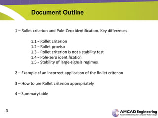 3
1 – Rollet criterion and Pole-Zero identification. Key differences
1.1 – Rollet criterion
1.2 – Rollet proviso
1.3 – Rollet criterion is not a stability test
1.4 – Pole-zero identification
1.5 – Stability of large-signals regimes
2 – Example of an incorrect application of the Rollet criterion
3 – How to use Rollet criterion appropriately
4 – Summary table
Document Outline
 