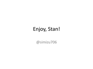 Enjoy, Stan!
@simizu706
 