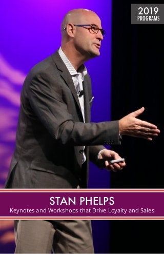 STAN PHELPS
Keynotes and Workshops that Drive Loyalty and Sales
2019
PROGRAMS
 