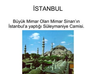 İSTANBUL Büyük Mimar Olan Mimar Sinan’ın İstanbul’a yaptığı Süleymaniye Camisi. 