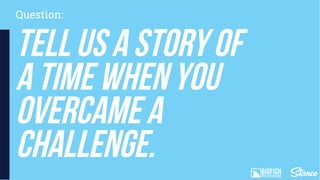 Tell us a story of
a time when you
overcamea
challenge.
Question:
 