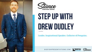 Leader. Inspirational Speaker. Collecter of Penguins.
B I G F I S H P R E S E N T A T I O N S . C O M
Interview Series
Step up with
Drew Dudley
 
