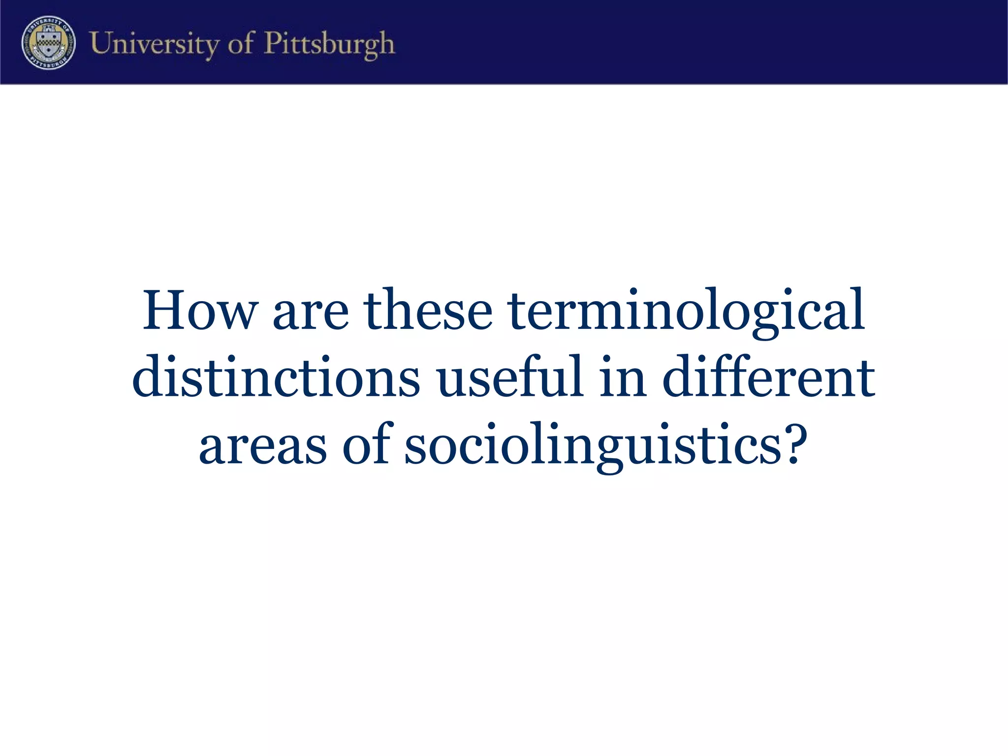 How are these terminological distinctions useful in different areas of sociolinguistics? 