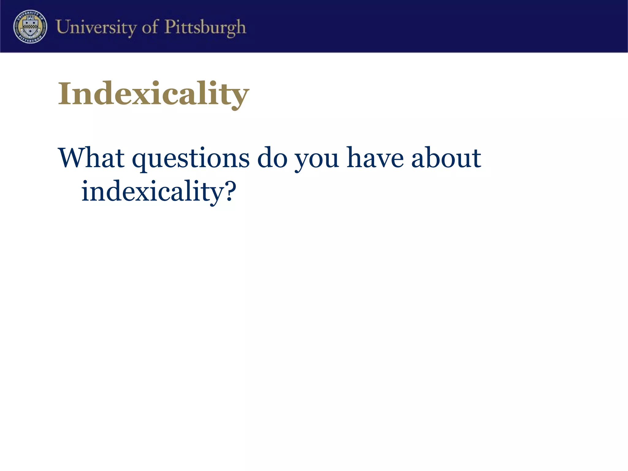 Indexicality What questions do you have about indexicality? 