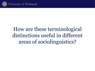 How are these terminological distinctions useful in different areas of sociolinguistics? 