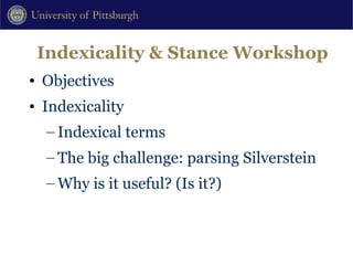 Indexicality & Stance Workshop ,[object Object],[object Object],[object Object],[object Object],[object Object]