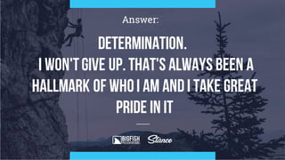 Determination.
I won'tgive up.That's always been a
hallmark of whoI am andI take great
pride in it
Answer:
 