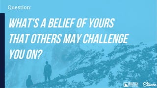 What's a belief of yours
that others maychallenge
youon?
Question:
 